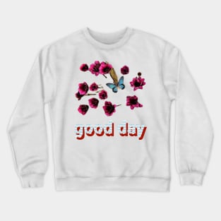 flowers and good day. Crewneck Sweatshirt